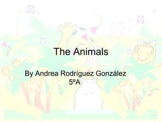 The Animals
By Andrea Rodríguez González
5ºA

 