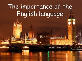 The importance of the
English language
 