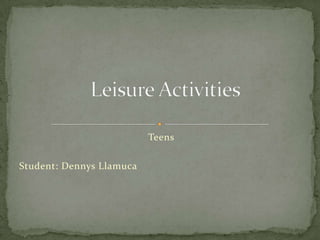 Teens
Student: Dennys Llamuca
 