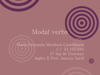 Modal verbs
María Fernanda Mendoza Castellanos
C.I 24.195.944
47 Ing de Sistemas
Ingles II Prof. Anezzy Sardi
 