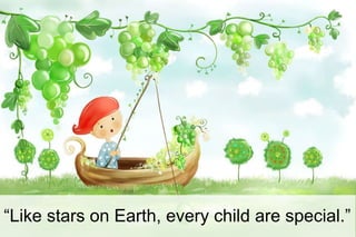 “Like stars on Earth, every child are special.”
 