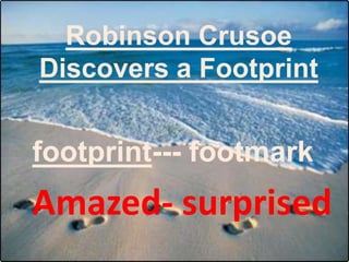 Amazed- surprised
footprint--- footmark
Robinson Crusoe
Discovers a Footprint
 