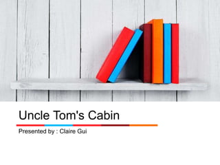 Uncle Tom's Cabin
Presented by : Claire Gui