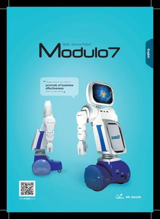 Multi- Service Robot
Please using If you want to
promote of business
effectiveness.
Now try this robot!
www.m-tech.co.kr
English
 