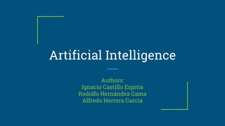 Artificial Intelligence
Authors:
Ignacio Castillo Espitia
Rodolfo Hernández Gama
Alfredo Herrera García
 