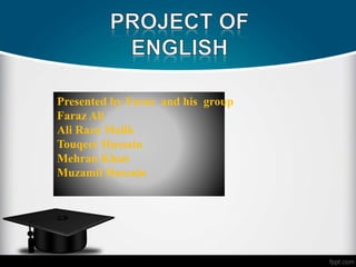 Presented by Faraz and his group
Faraz Ali
Ali Raza Malik
Touqeer Hussain
Mehran Khan
Muzamil Hussain
 