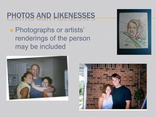 PHOTOS AND LIKENESSES
 Photographs or artists’
renderings of the person
may be included
 