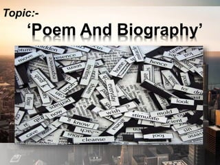 Topic:-
‘Poem And Biography’
 