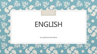 ENGLISH
1er grado de Secundaria
 