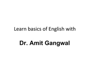 Learn basics of English with
Dr. Amit Gangwal
 