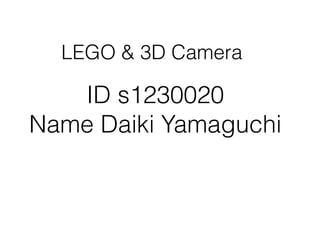 ID s1230020
Name Daiki Yamaguchi
LEGO & 3D Camera
 