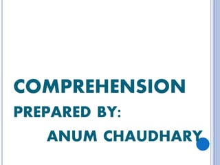 COMPREHENSION
PREPARED BY:
ANUM CHAUDHARY
 