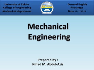 University of Zakho General English
College of engineering First stage
Mechanical department Date:17/1/2018
Prepared by :
Nihad M. Abdul-Aziz
 