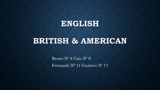 ENGLISH
BRITISH & AMERICAN
Bruno Nº 8 Caio Nº 9
Fernando Nº 11 Gustavo Nº 17
 
