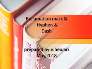 Exclamation mark &
Hyphen &
Dash
prepared by:e.heidari
May,2018
 