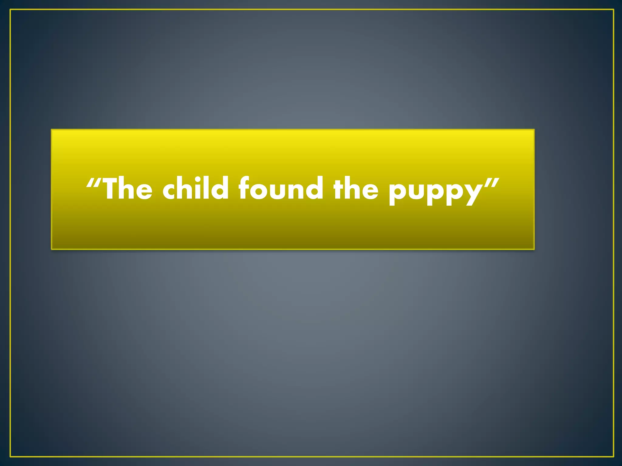 “The child found the puppy”
