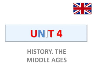 UNIT 4
HISTORY. THE
MIDDLE AGES
 