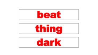 beat
thing
dark
 