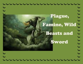 Plague,
Famine, Wild
Beasts and
Sword
 
