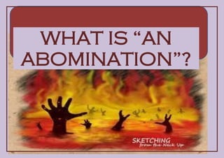WHAT IS “AN
ABOMINATION”?
 