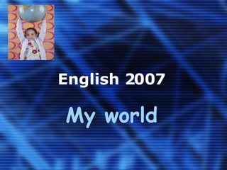 English 2007 My world 