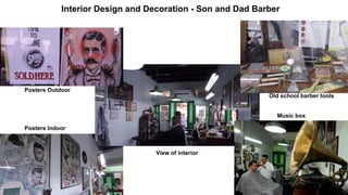 Interior Design and Decoration - Son and Dad Barber
Posters Outdoor
Posters Indoor
Old school barber tools
Music box
View of interior
 