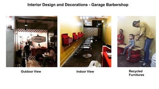 Interior Design and Decorations - Garage Barbershop
Outdoor View Indoor View Recycled
Furnitures
 