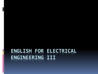 ENGLISH FOR ELECTRICAL
ENGINEERING III
 