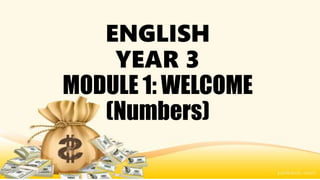 ENGLISH
YEAR 3
MODULE 1: WELCOME
(Numbers)
 