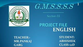 ENGLISH
TEACHER:-
MR.PANKAJ
GARG
STUDENT:
ABHISHEK
CLASS-12D
1
 