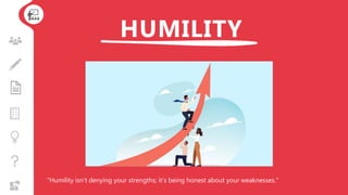 HUMILITY
"Humility isn't denying your strengths; it’s being honest about your weaknesses."
 