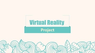 Virtual Reality
Project
 
