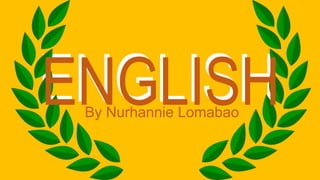 ENGLISH
ENGLISH
By Nurhannie Lomabao
 