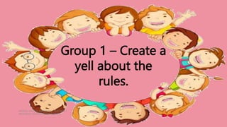 HEIZEL JADE A. MENDOZA, TEACHER 1
MARAHAN ELEMENTARY SCHOOL
Group 1 – Create a
yell about the
rules.
 