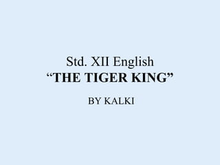 Std. XII English
“THE TIGER KING”
BY KALKI
 