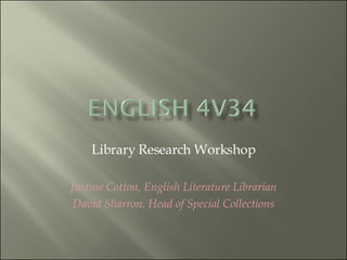 Library Research Workshop Justine Cotton, English Literature Librarian David Sharron, Head of Special Collections 