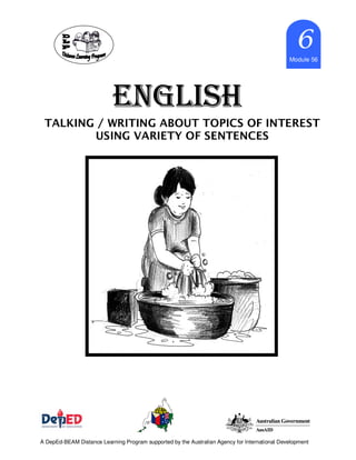 ENGLISHENGLISHENGLISHENGLISH
Marcy_cb21 6666
Module 56
A DepEd-BEAM Distance Learning Program supported by the Australian Agency for International Development
TALKING / WRITING ABOUT TOPICS OF INTEREST
USING VARIETY OF SENTENCES
 