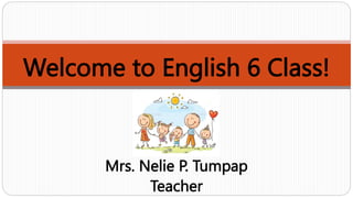 Welcome to English 6 Class!
Mrs. Nelie P. Tumpap
Teacher
 
