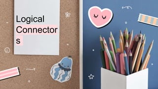Logical
Connector
s
 