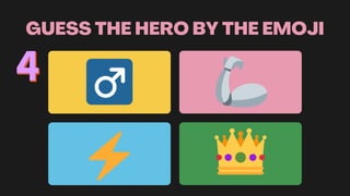 GUESS THE HERO BY THE EMOJI
 