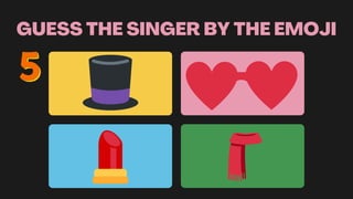 GUESS THE SINGER BY THE EMOJI
 