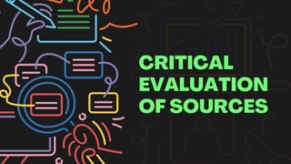 CRITICAL
EVALUATION
OF SOURCES
 