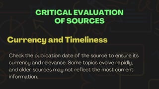 CRITICAL EVALUATION
OF SOURCES
Currency and Timeliness
 
