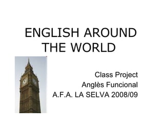 ENGLISH AROUND THE WORLD   Class Project Anglès Funcional A.F.A. LA SELVA 2008/09 