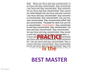 PRACTICE
is the
BEST MASTER
Sreeram’s
 