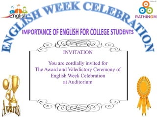 INVITATION
You are cordially invited for
The Award and Valedictory Ceremony of
English Week Celebration
at Auditorium
 