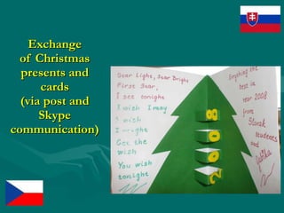 Exchange of Christmas presents and cards  (via post and  Skype communication) 