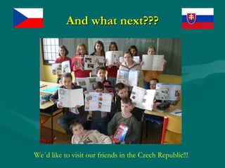 And what next??? We´d like to visit our friends in the Czech Republic!!! 