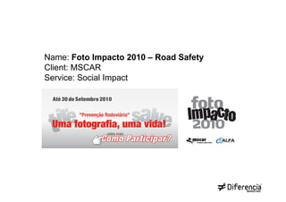 Name: Foto Impacto 2010 – Road Safety
Client: MSCAR
Service: Social Impact
 