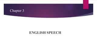 Chapter 3
ENGLISH SPEECH
 